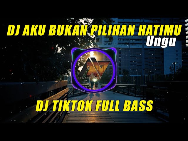 DJ AKU BUKAN PILIHAN HATIMU - UNGU | DJ VIRAL TIKTOK FULL BASS GELENG GELENG class=