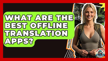 What Are The Best Offline Translation Apps? - Travel With A Backpack