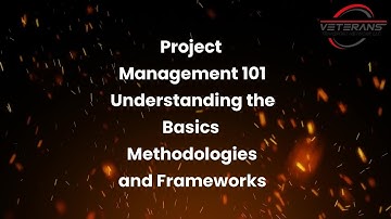 Project Management 101: Understanding the Basics, Methodologies, and Frameworks