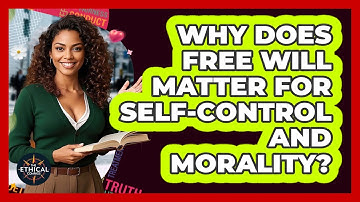 Why Does Free Will Matter For Self-control And Morality? - The Ethical Compass