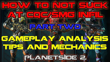 PlanetSide 2 - How To Not Suck At CQC/SMG Infil Part 2/2 - Gameplay Analysis, Tips, and Mechanics