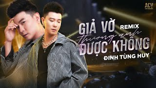 GIẢ VỜ THƯƠNG ANH ĐƯỢC KHÔNG REMIX - ĐINH TÙNG HUY | Em Ơi Anh Muốn Đi Cùng Em Đi Hết Đoạn Đường Đời