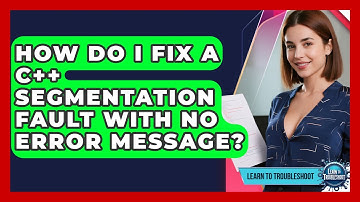 How Do I Fix A C++ Segmentation Fault With No Error Message? - Learn To Troubleshoot