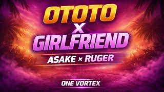 Ototo x Girlfriend – Asake x Ruger (Afrobeats Mashup) | One Vortex