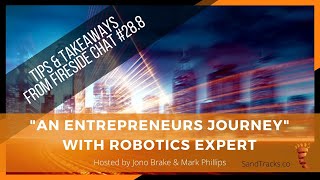 Tips & Takeaways Fireside chat with an Entrepreneurs Journey with Robotics Expert Darren Foster