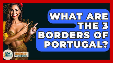 What Are The 3 Borders Of Portugal? - Iberian Wonders