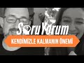 SoruYorum - Kendimizle Kalmanın Önemi