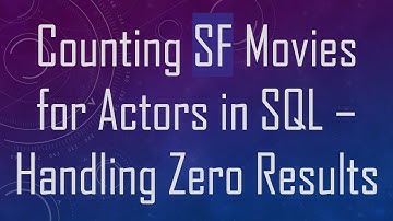 Counting SF Movies for Actors in SQL – Handling Zero Results