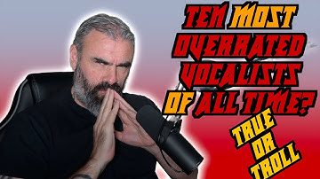 TEN Most Overrated Vocalists Of ALL Time? True or Troll?