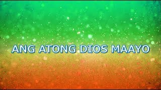 Video thumbnail of "ANG ATONG DIOS MAAYO with LYRICS"