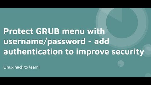 Protect GRUB with username and password: add authentication to improve security of Linux systems