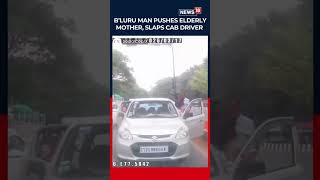 Bengaluru Man Pushes Elderly Mother, Slaps Cab Driver After Minor Crash | Bengaluru News | N18S