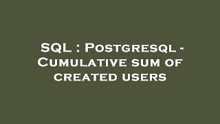 SQL : Postgresql - Cumulative sum of created users