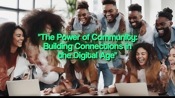 The Power of Community: Building Connections in the Digital Age