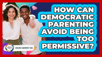 How Can Democratic Parenting Avoid Being Too Permissive? - Sibling Harmony Hub