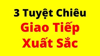 Muốn Giao Tiếp Xuất Sắc? Đây là 3 TUYỆT CHIÊU