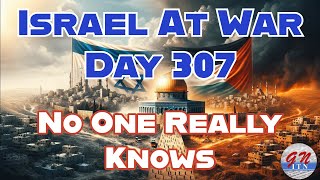 GNITN Special Edition Israel At War Day 307: No One Really Knows