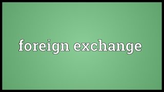 Foreign exchange Meaning