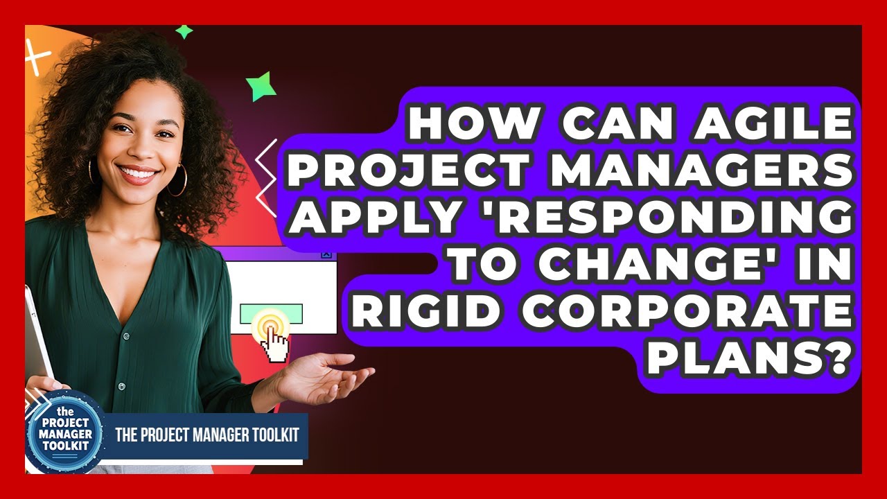 How Can Agile Project Managers Apply 'responding To Change' In Rigid Corporate Plans?