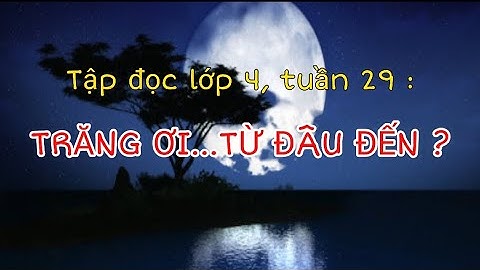 Trăng ơi ..từ đâu đến tập đọc lớp 4 tuần 29/ bích nga