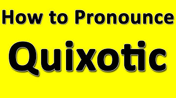 How to Pronounce Quixotic