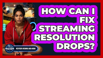 How Can I Fix Streaming Resolution Drops? - NextGen Viewing and Audio