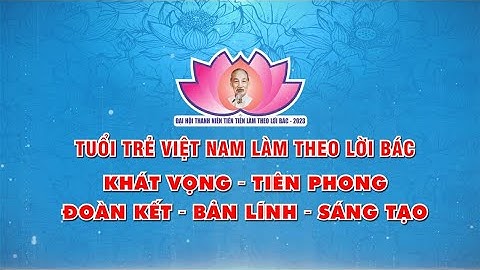 TRAILER ĐẠI HỘI THANH NIÊN TIÊN TIẾN LÀM THEO LỜI BÁC TOÀN QUỐC NĂM 2023 (BAN TUYÊN GIÁO TW ĐOÀN)