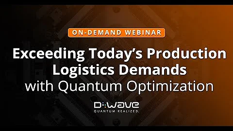 Webinar: Exceeding Today’s Production Logistics Demands with Quantum Optimization