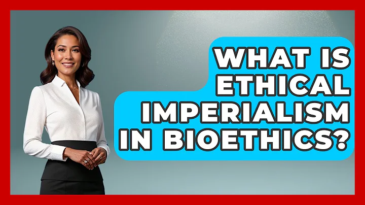 What Is Ethical Imperialism In Bioethics? - Everyday Bioethics Expert
