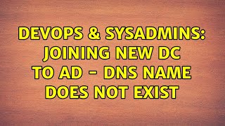 DevOps & SysAdmins: Joining new DC to AD - DNS name does not exist