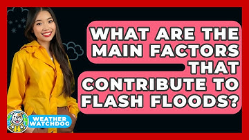What Are The Main Factors That Contribute To Flash Floods? - Weather Watchdog