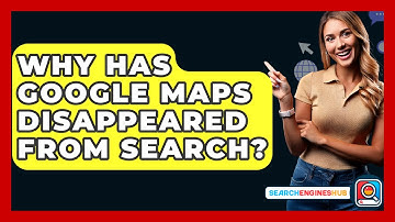 Why Has Google Maps Disappeared From Search? - SearchEnginesHub.com