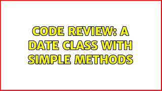 Famous Code Review: A Date Class with simple methods (2 Solutions!!) Profile