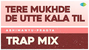 Tere Mukhde De Utte Kala Til - Trap Mix | Gurdas Maan | Abhimanyu-Pragya | Punjabi Remix Songs