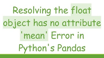 Resolving the float object has no attribute 