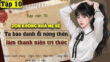 Tập 10 - Thập niên 70 dọn không nhà mẹ kế ta báo danh đi nông thôn làm thanh niên trí thức