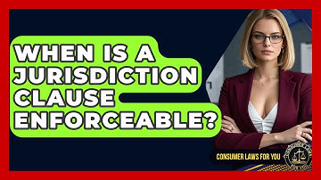When Is A Jurisdiction Clause Enforceable? - Consumer Laws For You