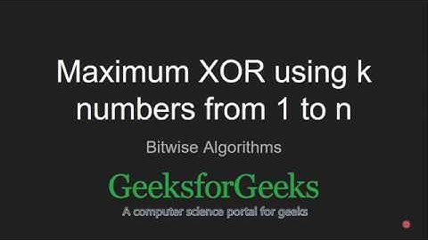 Maximum XOR using K numbers from 1 to n | GeeksforGeeks