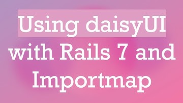 Using daisyUI with Rails 7 and Importmap