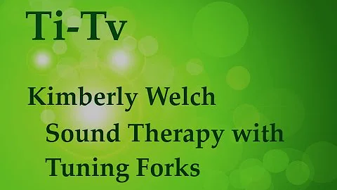 Kimberly Welch - Sound Therapy with Tuning Forks