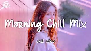 Relaxing morning songs  Morning vibes chill mix music morning