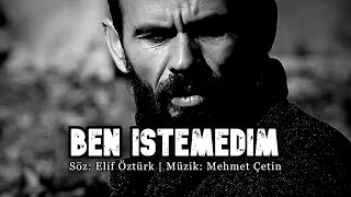 Mehmet ÇETİN '' Ben istemedim ''