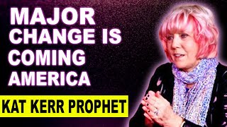 Kat Kerr PROPHETIC WORD: Major change is Coming America