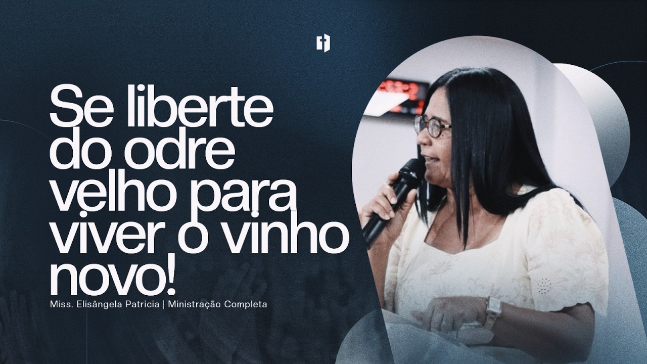 Se liberte do odre velho para viver o vinho novo! | Missª Elisangela Ferreira | Ministração Completa
