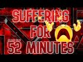 Suffering For 52 Minutes And 7 Seconds. (Abyss of Darkness)