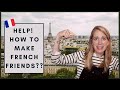 Making French Friends in France I Survival Tips and Tricks to Befriending the Parisians