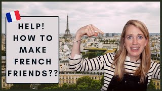 Making French Friends in France I Survival Tips and Tricks to Befriending the Parisians