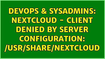 DevOps & SysAdmins: nextcloud - client denied by server configuration: /usr/share/nextcloud