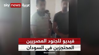فيديو للجنود المصريين المتحجزين في السودان قبل عملية نقلهم إلى مصر
