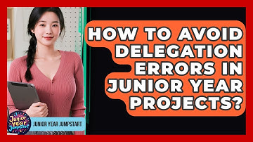 How To Avoid Delegation Errors In Junior Year Projects? - Junior Year Jumpstart